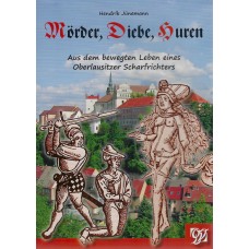 Mörder, Diebe, Huren – Aus dem bewegten Leben eines Oberlausitzer Scharfrichters